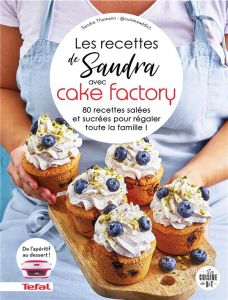 Les recettes de Sandra avec Cake Factory. 80 recettes salées et sucrées pour régaler toute la famill - Thomann Sandra - Veigas Fabrice - Pape Marie-Elodi