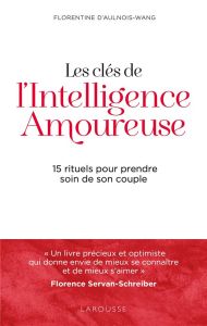 Les clés de l'Intelligence Amoureuse. 15 rituels pour prendre soin de son couple - Aulnois-Wang Florentine d'