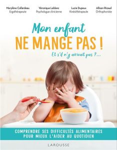 Mon enfant ne mange pas !. Et s'il n'y arrivait pas ? - Leblanc Véronique - Dupeux Lucie - Collardeau Mary