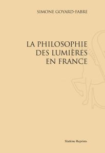 LA PHILOSOPHIE DES LUMIERES EN FRANCE. (1972) - GOYARD-FABRE SIMONE