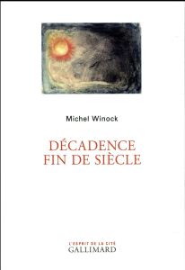 Décadence fin de siècle - Winock Michel