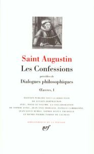 Les Confessions précédées de Dialogues philosophiques. Oeuvres 1, Contre les académiciens, La vie he - AUGUSTIN SAINT