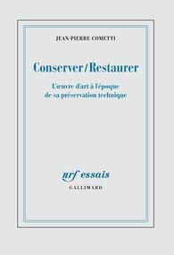 Conserver/Restaurer. L'oeuvre d'art à l'époque de sa préservation technique - Cometti Jean-Pierre