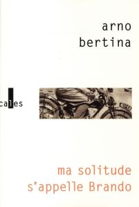 MA SOLITUDE S'APPELLE BRANDO (HYPOTHESE BIOGRAPHIQUE) - BERTINA ARNO