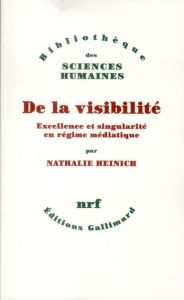 De la visibilité. Excellence et singularité en régime médiatique - Heinich Nathalie