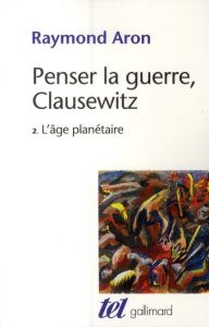 Penser la guerre, Clausewitz. Tome 2, L'âge planétaire - Aron Raymond