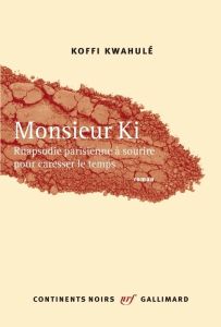 Monsieur Ki. Rhapsodie parisienne à sourire pour caresser le temps - Kwahulé Koffi