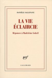 La vie éclaircie. Réponses à Madeleine Gobeil - Sallenave Danièle