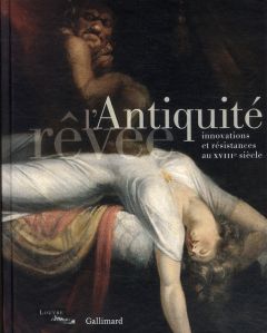 L'Antiquité rêvée. Innovations et résistances au XVIIIe siècle - Faroult Guillaume - Leribault Christophe - Scherf