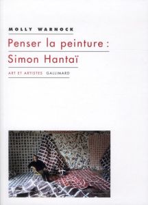 Penser la peinture : Simon Hantaï - Warnock Molly - Hersant Patrick