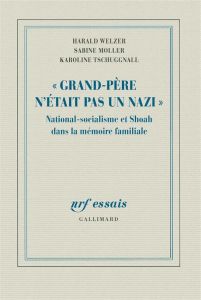 Grand-Père n'était pas un nazi. National-socialisme et Shoah dans la mémoire familiale - Welzer Harald - Moller Sabine - Tschuggnall Karoli