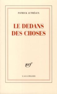 Le dedans des choses - Autréaux Patrick