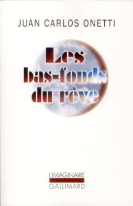 Les bas-fonds du rêve - Onetti Juan Carlos - Bataillon Laure - Gerschenfel