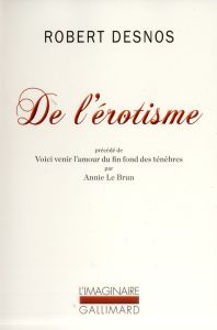 De l'érotisme. Considéré dans ses manifestations écrites et du point de vue de l'esprit moderne. Pré - Desnos Robert - Le Brun Annie