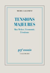 Tensions majeures. Max Weber, l'économie, l'érotisme - Lallement Michel