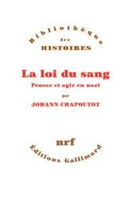 La loi du sang. Penser et agir en nazi - Chapoutot Johann