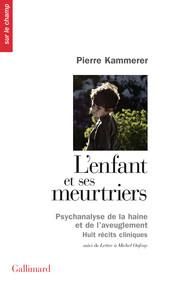 L'enfant et ses meurtriers. Psychanalyse de la haine et de l'aveuglement, huits récits cliniques, su - Kammerer Pierre