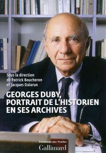 Georges Duby. Portrait de l'historien en ses archives - Boucheron Patrick - Dalarun Jacques