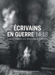 Ecrivains en guerre 14-18. "Nous sommes des machines à oublier" - Beaupré Nicolas - Somon Laurent