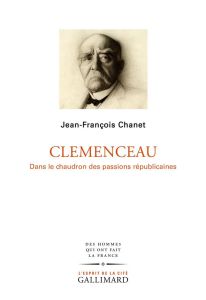 Clémenceau. Dans le chaudron des passions républicaines - Chanet Jean-François