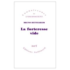 La forteresse vide. L'autisme infantile et la naissance du soi - Bettelheim Bruno