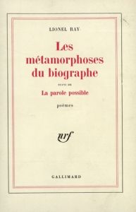 Les métamorphoses du biographe. Suivi de La parole possible - Ray Lionel