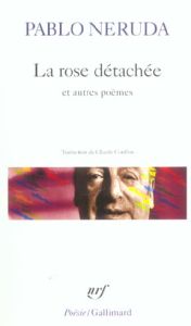 La rose détachée . Et autres poèmes - Neruda Pablo - Couffon Claude