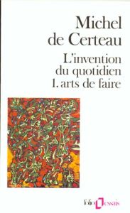 L'invention du quotidien. Tome 1, Arts de faire - Certeau Michel de