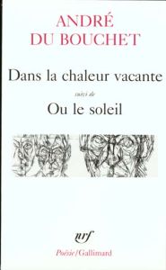 Dans la chaleur vacante suivi de Ou le soleil - Du Bouchet André