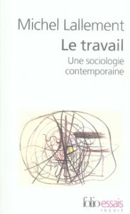 Le travail. Une sociologie contemporaine - Lallement Michel