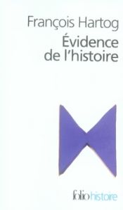 Evidence de l'histoire. Ce que voient les historiens - Hartog François