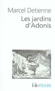 Les jardins d'Adonis. La mythologie des parfums et des aromates en Grèce, Edition revue et augmentée - Detienne Marcel - Vernant Jean-Pierre