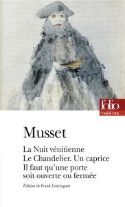 La Nuit vénitienne, Le Chandelier, Un caprice, Il faut qu'une porte soit ouverte ou fermée - Musset Alfred de - Lestringant Frank