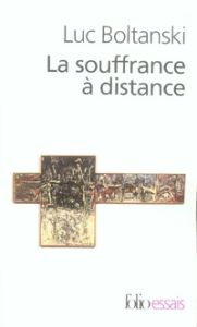 La souffrance à distance. Morale humanitaire, médias et politique suivi de La présence des absents - Boltanski Luc