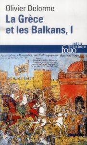 La Grèce et les Balkans. Du Ve siècle à nos jours Tome 1 - Delorme Olivier