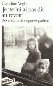 Je ne lui ai pas dit au revoir. Des enfants de déportés parlent - Vegh Claudine - Bettelheim Bruno