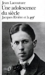 UNE ADOLESCENCE DU SIECLE. Jacques Rivière et la NRF - Lacouture Jean