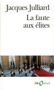 La faute aux élites - Julliard Jacques