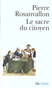 Le sacre du citoyen. Histoire du suffrage universel en France - Rosanvallon Pierre