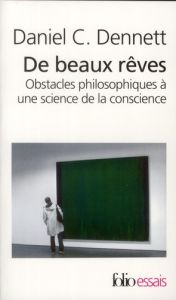 De beaux rêves. Obstacles philosophiques à une science de la conscience - Dennett Daniel - Pichevin Claude