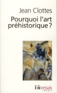 Pourquoi l'art préhistorique ? - Clottes Jean