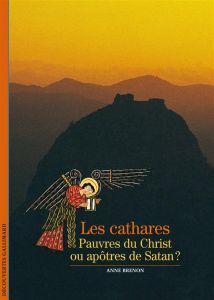 Les cathares. Pauvres du Christ ou apôtres de Satan ? - Brenon Anne