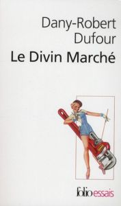 Le Divin Marché. La révolution culturelle libérale - Dufour Dany-Robert