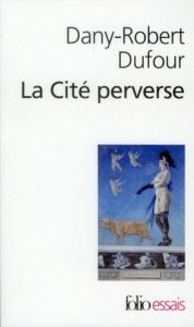 La Cité perverse. Libéralisme et pornographie - Dufour Dany-Robert