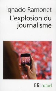 L'explosion du journalisme. Des médias de masse à la masse de médias - Ramonet Ignacio