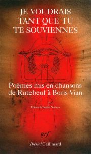 Je voudrais tant que tu te souviennes. Poèmes mis en chansons de Rutebeuf à Boris Vian - Nauleau Sophie