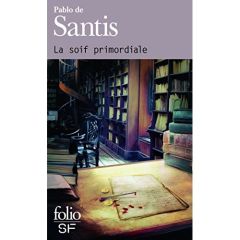 La soif primordiale - Santis Pablo de - Gaudry François