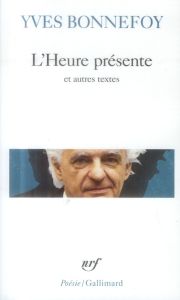 L'Heure présente. Précédé de La Longue chaîne de l'ancre et suivi de Le Digamma - Bonnefoy Yves