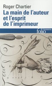 La main de l'auteur et l'esprit de l'imprimeur - Chartier Roger