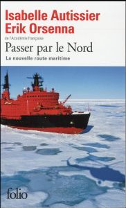 Passer par le Nord. La nouvelle route maritime - Autissier Isabelle - Orsenna Erik